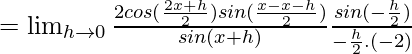 =\lim_{h\to0}\frac{2cos(\frac{2x+h}{2})sin(\frac{x-x-h}{2})}{sin(x+h)}\frac{sin(-\frac{h}{2})}{-\frac{h}{2}.(-2)}