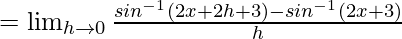 =\lim_{h\to0}\frac{sin^{-1}(2x+2h+3)-sin^{-1}(2x+3)}{h}