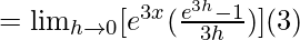 =\lim_{h\to0}[e^{3x}(\frac{e^{3h}-1}{3h})](3)