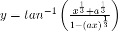 y=tan^{-1}\left(\frac{x^{\frac{1}{3}}+a^\frac{1}{3}}{1-(ax)^{\frac{1}{3}}}\right)  