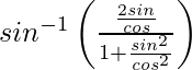 sin^{-1}\left(\frac{\frac{2sinθ}{cosθ}}{1+\frac{sin^2θ}{cos^2θ}}\right)