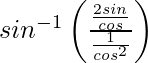 sin^{-1}\left(\frac{\frac{2sinθ}{cosθ}}{\frac{1}{cos^2θ}}\right)