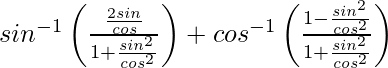 sin^{-1}\left(\frac{\frac{2sinθ}{cosθ}}{1+\frac{sin^2θ}{cos^2θ}}\right)+cos^{-1}\left(\frac{1-\frac{sin^2θ}{cos^2θ}}{1+\frac{sin^2θ}{cos^2θ}}\right)