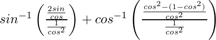 sin^{-1}\left(\frac{\frac{2sinθ}{cosθ}}{\frac{1}{cos^2θ}}\right)+cos^{-1}\left(\frac{\frac{cos^2θ-(1-cos^2θ)}{cos^2θ}}{\frac{1}{cos^2θ}}\right)