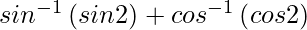 sin^{-1}\left(sin2θ\right)+cos^{-1}\left(cos2θ\right)