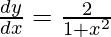 \frac{dy}{dx}=\frac{2}{1+x^2}  