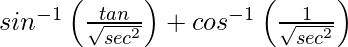 sin^{-1}\left(\frac{tanθ}{\sqrt{sec^2θ}}\right)+cos^{-1}\left(\frac{1}{\sqrt{sec^2θ}}\right)