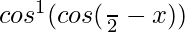 cos^{−1}(cos(\frac{π}{2}-x))