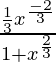 \frac{\frac{1}{3}x^{\frac{-2}{3}}}{1+x^{\frac{2}{3}}}