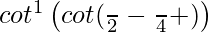 cot^{−1}\left(cot(\frac{π}{2}-\frac{π}{4}+θ)\right)