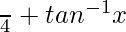 \frac{π}{4}+tan^{-1}x