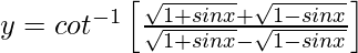 y=cot^{-1}\left[\frac{\sqrt{1+sinx}+\sqrt{1-sinx}}{\sqrt{1+sinx}-\sqrt{1-sinx}}\right]  