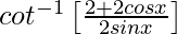 cot^{-1}\left[\frac{2+2cosx}{2sinx}\right]