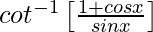 cot^{-1}\left[\frac{1+cosx}{sinx}\right]