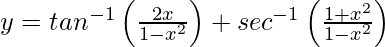 y=tan^{-1}\left(\frac{2x}{1-x^2}\right)+sec^{-1}\left(\frac{1+x^2}{1-x^2}\right)  