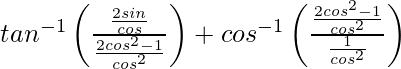 tan^{-1}\left(\frac{\frac{2sinθ}{cosθ}}{\frac{2cos^2θ-1}{cos^2θ}}\right)+cos^{-1}\left(\frac{\frac{2cos^2θ-1}{cos^2θ}}{\frac{1}{cos^2θ}}\right)