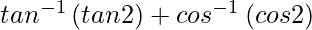 tan^{-1}\left(tan2θ\right)+cos^{-1}\left(cos2θ\right)