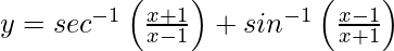 y=sec^{-1}\left(\frac{x+1}{x-1}\right)+sin^{-1}\left(\frac{x-1}{x+1}\right)  