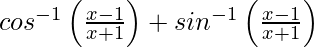 cos^{-1}\left(\frac{x-1}{x+1}\right)+sin^{-1}\left(\frac{x-1}{x+1}\right)