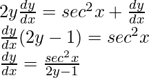 ⇒2y\frac{dy}{dx}=sec^2x+\frac{dy}{dx}\\ ⇒\frac{dy}{dx}(2y-1)=sec^2x\\ ⇒\frac{dy}{dx}=\frac{sec^2x}{2y-1}