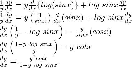 ⇒\frac{1}{y}\frac{dy}{dx}=y\frac{d}{dx}\{log(sinx)\}+log\ sinx\frac{dy}{dx}\\ ⇒\frac{1}{y}\frac{dy}{dx}=y\left(\frac{1}{sinx}\right)\frac{d}{dx}(sinx)+log\ sinx\frac{dy}{dx}\\ ⇒\frac{dy}{dx}\left(\frac{1}{y}-log\ sinx\right)=\frac{y}{sinx}(cosx)\\ ⇒\frac{dy}{dx}\left(\frac{1-y\ log\ sinx}{y}\right)=y\ cotx\\ ⇒\frac{dy}{dx}=\frac{y^2cotx}{1-y\ log\ sinx}