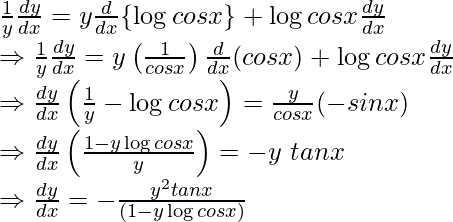 \frac{1}{y}\frac{dy}{dx}=y\frac{d}{dx}\{\log cosx\}+\log cos x\frac{dy}{dx}\\ \Rightarrow\frac{1}{y}\frac{dy}{dx}=y\left(\frac{1}{cosx}\right)\frac{d}{dx}(cosx)+\log cosx\frac{dy}{dx}\\ \Rightarrow\frac{dy}{dx}\left(\frac{1}{y}-\log cosx\right)=\frac{y}{cosx}(-sinx)\\ \Rightarrow\frac{dy}{dx}\left(\frac{1-y\log cosx}{y}\right)=-y\ tanx\\ \Rightarrow\frac{dy}{dx}=-\frac{y^2tanx}{(1-y\log cosx)}