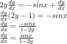 2y\frac{dy}{dx}=-sinx+\frac{dy}{dx}\\ ⇒ \frac{dy}{dx}(2y-1)=-sinx\\ ⇒ \frac{dy}{dx}=\frac{-sinx}{1-2y}\\ ⇒ \frac{dy}{dx}=\frac{sinx}{1-2y}