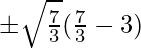 \pm\sqrt{\frac{7}{3}}(\frac{7}{3}-3)