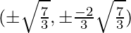 (\pm\sqrt{\frac{7}{3}},\pm\frac{-2}{3}\sqrt{\frac{7}{3}}) 