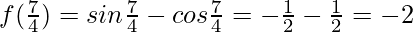 f(\frac{7π}{4})=sin\frac{7π}{4}-cos\frac{7π}{4}=-\frac{1}{√2}-\frac{1}{√2}=-√2  