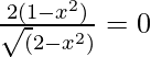 \frac{2(1-x^2)}{\sqrt(2-x^2)}=0