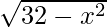 \sqrt{32-x^2}