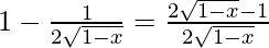 1-\frac{1}{2\sqrt{1-x}}=\frac{2\sqrt{1-x}-1}{2\sqrt{1-x}}