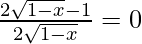 \frac{2\sqrt{1-x}-1}{2\sqrt{1-x}}=0