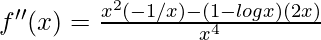 f ''(x)=\frac{x^2(-1/x)-(1-logx)(2x)}{x^4}