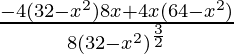 \frac{-4(32-x^2)8x+4x(64-x^2)}{8(32-x^2)^\frac{3}{2}}      