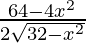 \frac{64-4x^2}{2\sqrt{32-x^2}}      