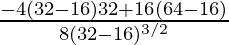 \frac{-4(32-16)32+16(64-16)}{8(32-16)^{3/2}}      