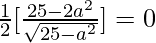 \frac{1}{2}[\frac{25-2a^2}{\sqrt{25-a^2}}] =0