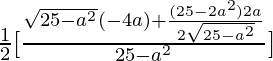 \frac{1}{2}[\frac{{\sqrt{25-a^2} (-4a)+\frac{(25-2a^2)2a}{2\sqrt{25-a^2}}}}{25-a^2}]