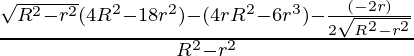 \frac{\sqrt{R^2-r^2}(4πR^2-18πr^2)-(4πrR^2-6πr^3)-\frac{(-2r)}{2\sqrt{R^2-r^2}}}{R^2-r^2}