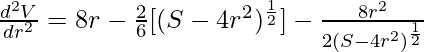 \frac{d^2V}{dr^2}=8πr-\frac{2π}{√6}[(S-4πr^2)^{\frac{1}{2}}]-\frac{8πr^2}{2(S-4πr^2)^{\frac{1}{2}}}