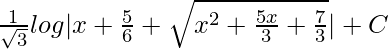 \frac{1}{\sqrt3}log|x+\frac{5}{6}+\sqrt{x^2+\frac{5x}{3}+\frac{7}{3}}|+C