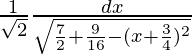 \frac{1}{\sqrt{2}}∫\frac{dx}{\sqrt{\frac{7}{2}+\frac{9}{16}-(x+\frac{3}{4})^2}}