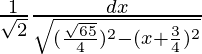 \frac{1}{\sqrt{2}}∫\frac{dx}{\sqrt{(\frac{\sqrt{65}}{4})^2-(x+\frac{3}{4})^2}}