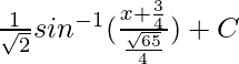 \frac{1}{\sqrt{2}}sin^{-1}(\frac{x+\frac{3}{4}}{\frac{\sqrt{65}}{4}})+C