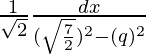 \frac{1}{\sqrt{2}}∫\frac{dx}{(\sqrt\frac{7}{2})^2-(q)^2}