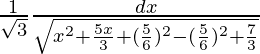 \frac{1}{\sqrt3}∫\frac{dx}{\sqrt{x^2+\frac{5x}{3}+(\frac{5}{6})^2-(\frac{5}{6})^2+\frac{7}{3}}}