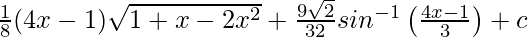 \frac{1}{8}(4x-1)\sqrt{1+x-2x^2}+\frac{9\sqrt{2}}{32}sin^{-1}\left(\frac{4x-1}{3}\right)+c