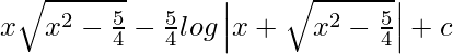 x\sqrt{x^2-\frac{5}{4}}-\frac{5}{4}log\left|x+\sqrt{x^2-\frac{5}{4}}\right|+c